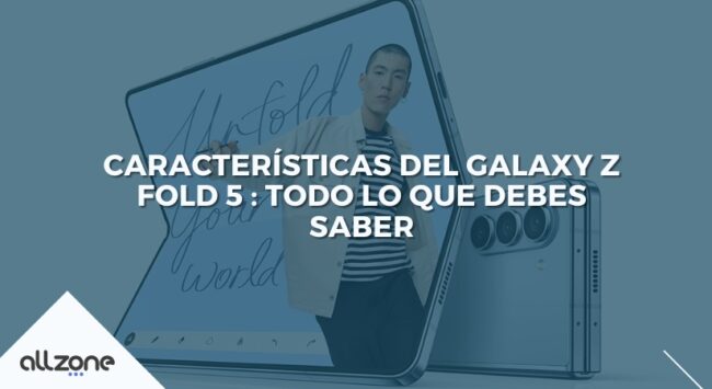 Características del Galaxy Z Fold 5 : Todo lo que debes saber