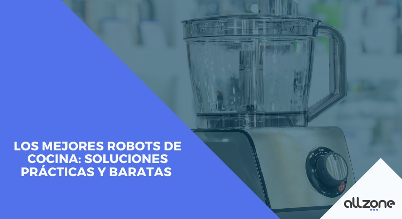 Mejores Robots De Cocina Soluciones Pr Cticas Y Baratas Allzone