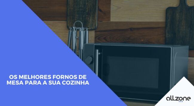 Os melhores fornos de mesa para a sua cozinha